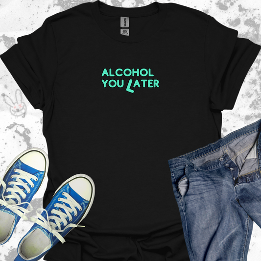 Alcohol You Later - Unisex Jersey Short Sleeve Tee