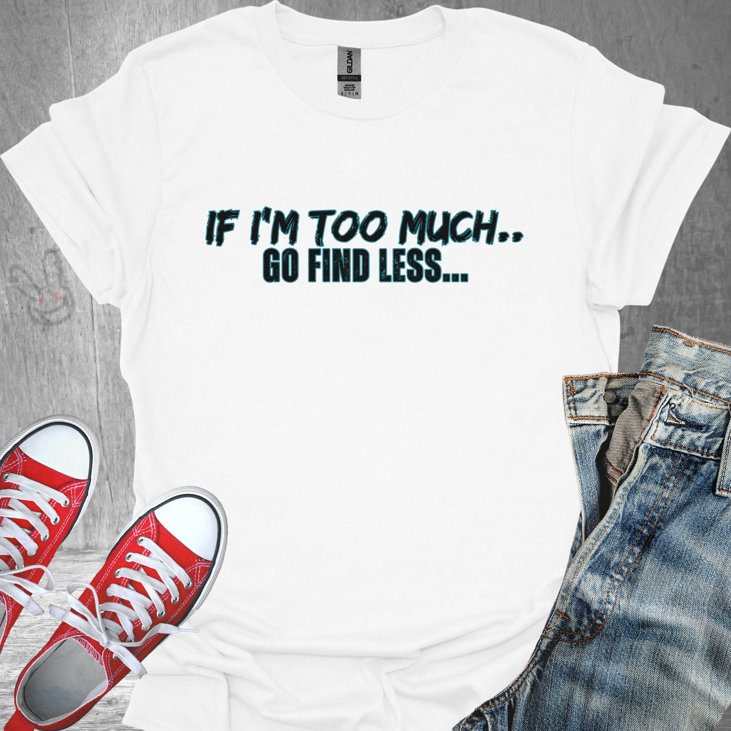 If I'm too Much.. Go Find Less... - Unisex Jersey Short Sleeve Tee