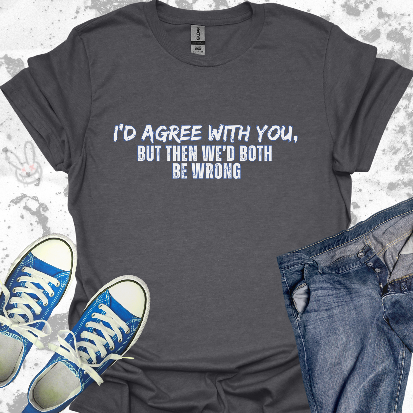 I'd agree with you, but then we'd both be Wrong - Unisex Jersey Short Sleeve Tee