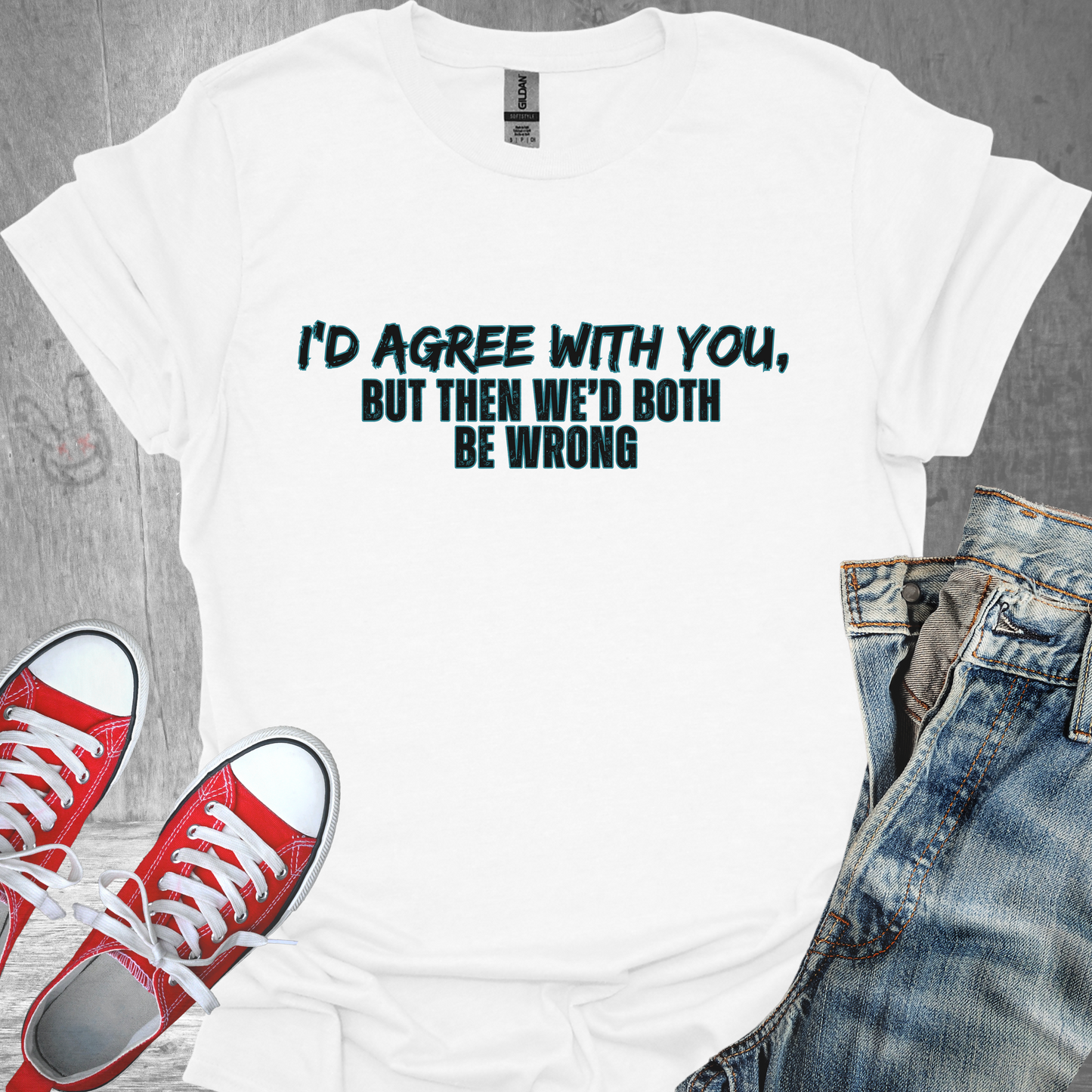 I'd agree with you, but then we'd both be Wrong - Unisex Jersey Short Sleeve Tee