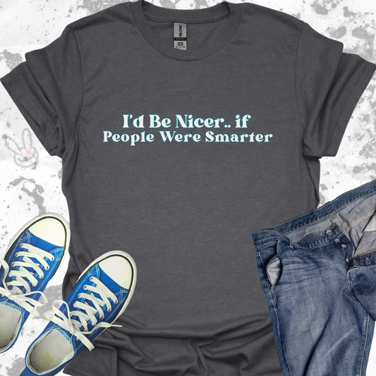 I'd be Nicer...if People were Smarter - Unisex Jersey Short Sleeve Tee